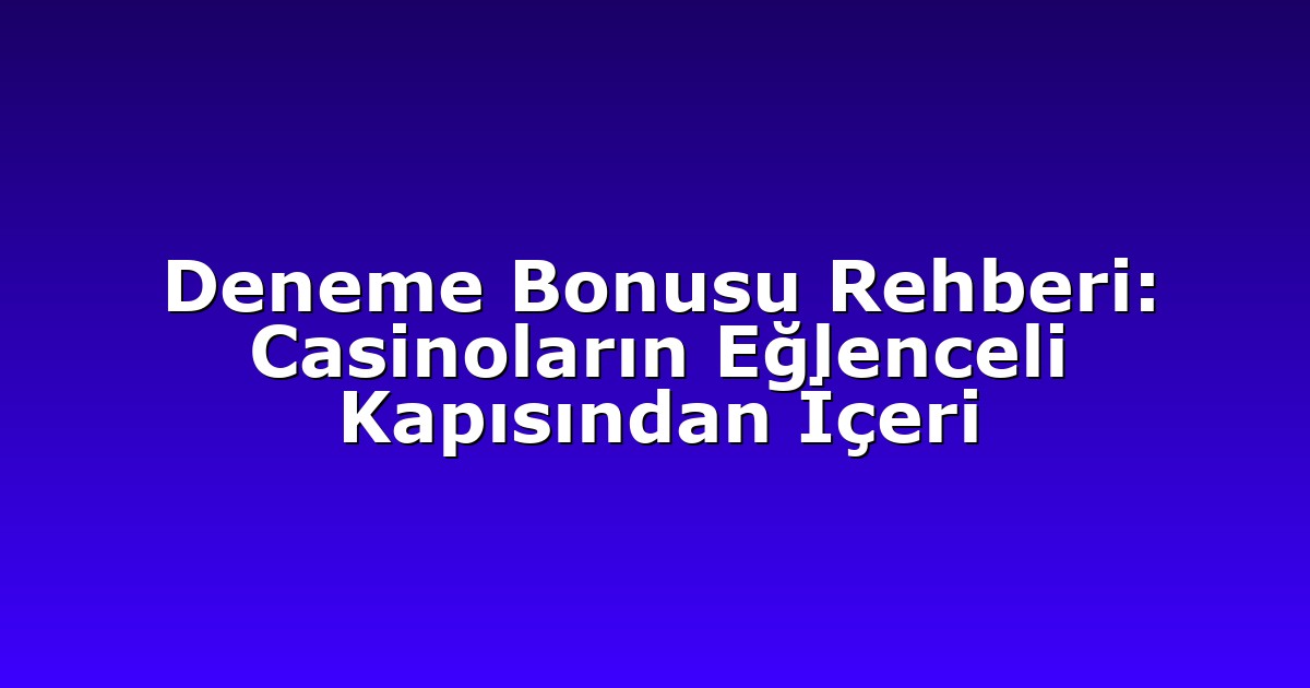 Deneme Bonusu Rehberi: Casinoların Eğlenceli Kapısından İçeri