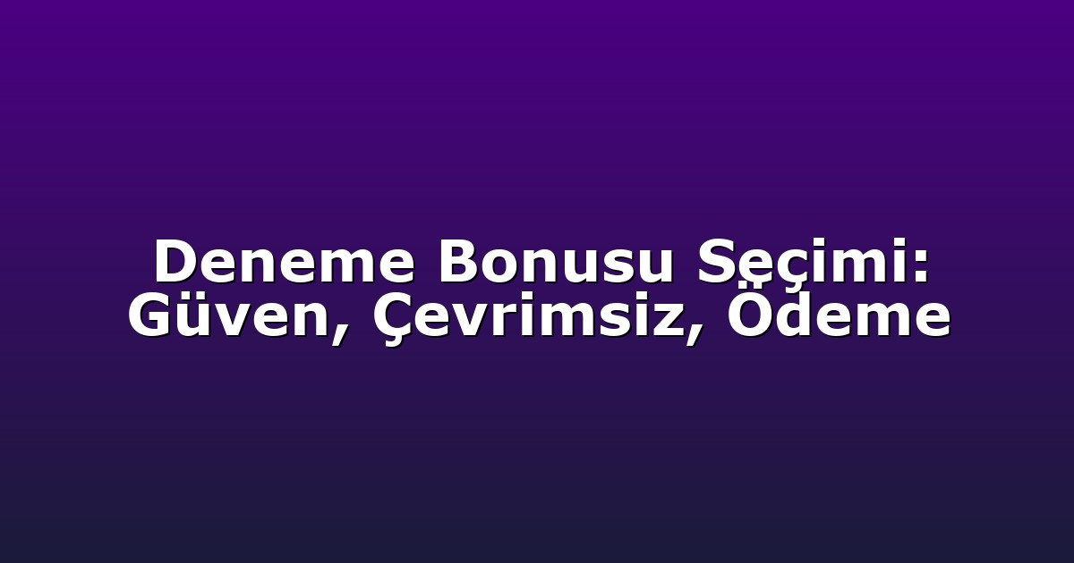 Deneme Bonusu Seçimi: Güven, Çevrimsiz, Ödeme