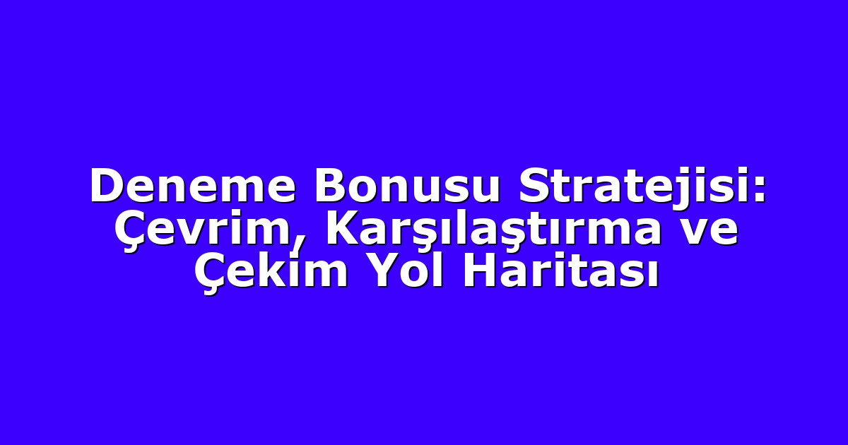 Deneme Bonusu - Anasayfa 4 Deneme Bonusu Stratejisi: Çevrim, Karşılaştırma ve Çekim Yol Haritası