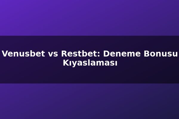 Venusbet vs Restbet: Deneme Bonusu Kıyaslaması